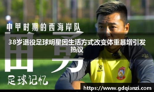 38岁退役足球明星因生活方式改变体重暴增引发热议