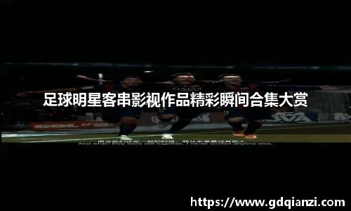 足球明星客串影视作品精彩瞬间合集大赏